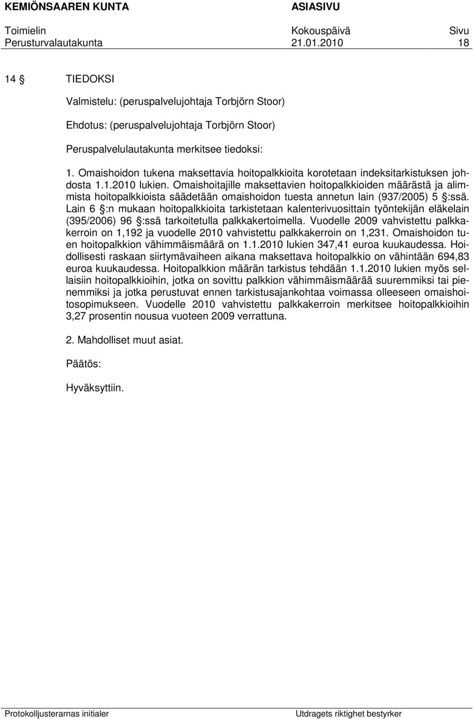 Lain 6 :n mukaan hoitopalkkioita tarkistetaan kalenterivuosittain työntekijän eläkelain (395/2006) 96 :ssä tarkoitetulla palkkakertoimella.