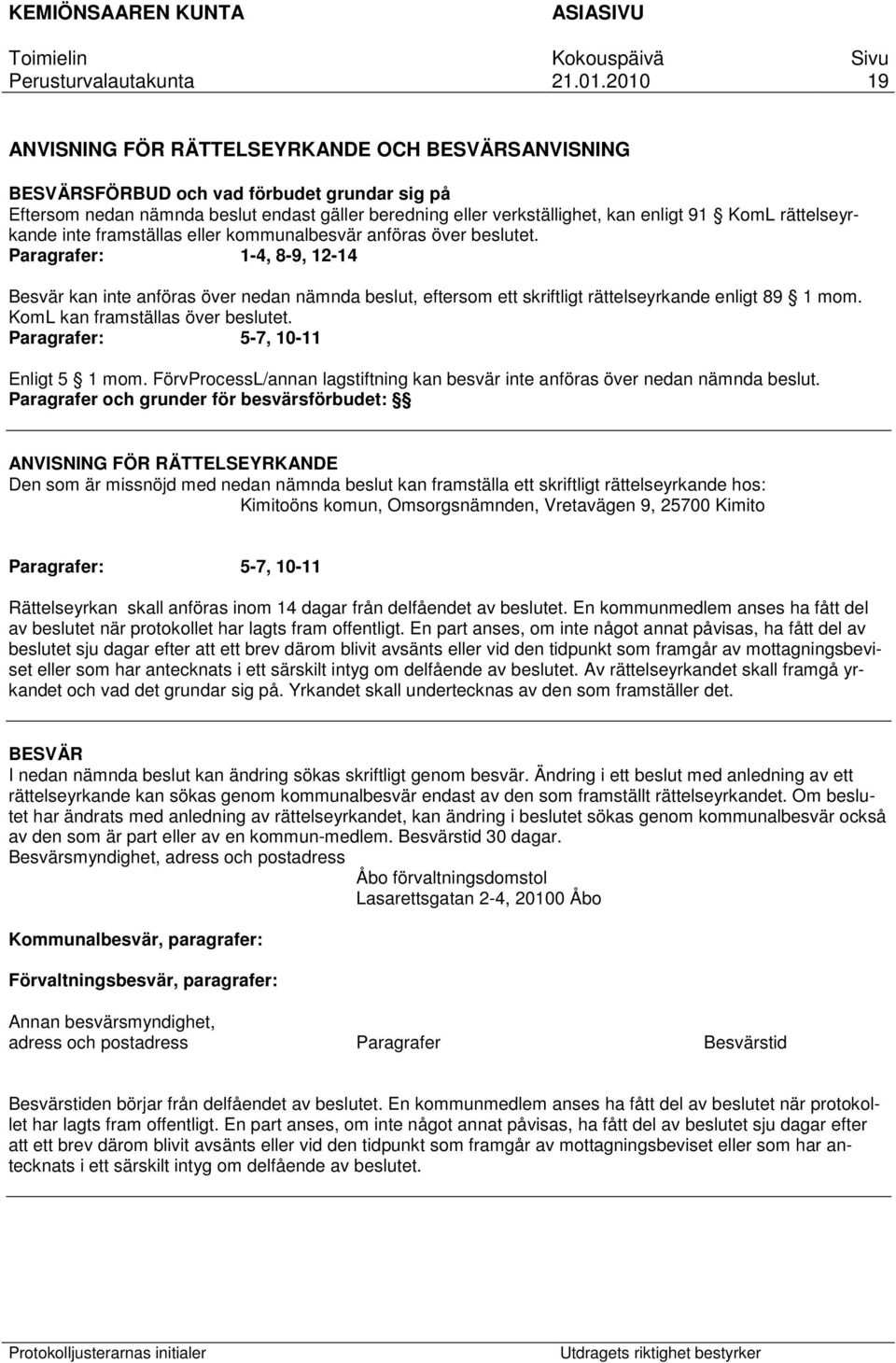 Paragrafer: 1-4, 8-9, 12-14 Besvär kan inte anföras över nedan nämnda beslut, eftersom ett skriftligt rättelseyrkande enligt 89 1 mom. KomL kan framställas över beslutet.