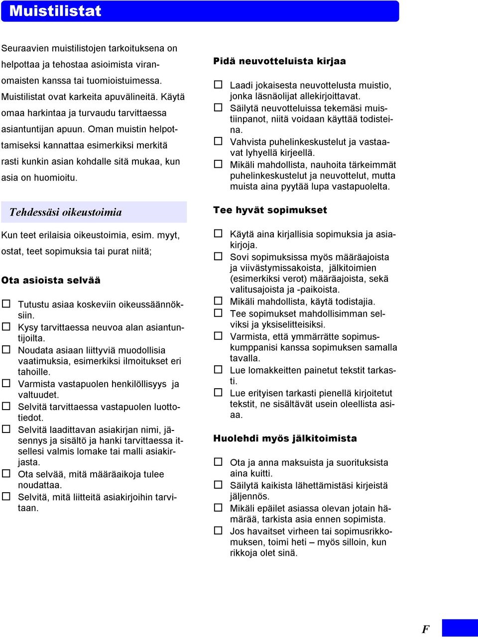 Tehdessäsi oikeustoimia Kun teet erilaisia oikeustoimia, esim. myyt, ostat, teet sopimuksia tai purat niitä; Ota asioista selvää! Tutustu asiaa koskeviin oikeussäännöksiin.