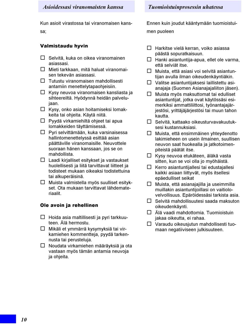 ! Kysy neuvoa viranomaisen kansliasta ja sihteereiltä. Hyödynnä heidän palvelujaan.! Kysy, onko asian hoitamiseksi lomakkeita tai ohjeita. Käytä niitä.