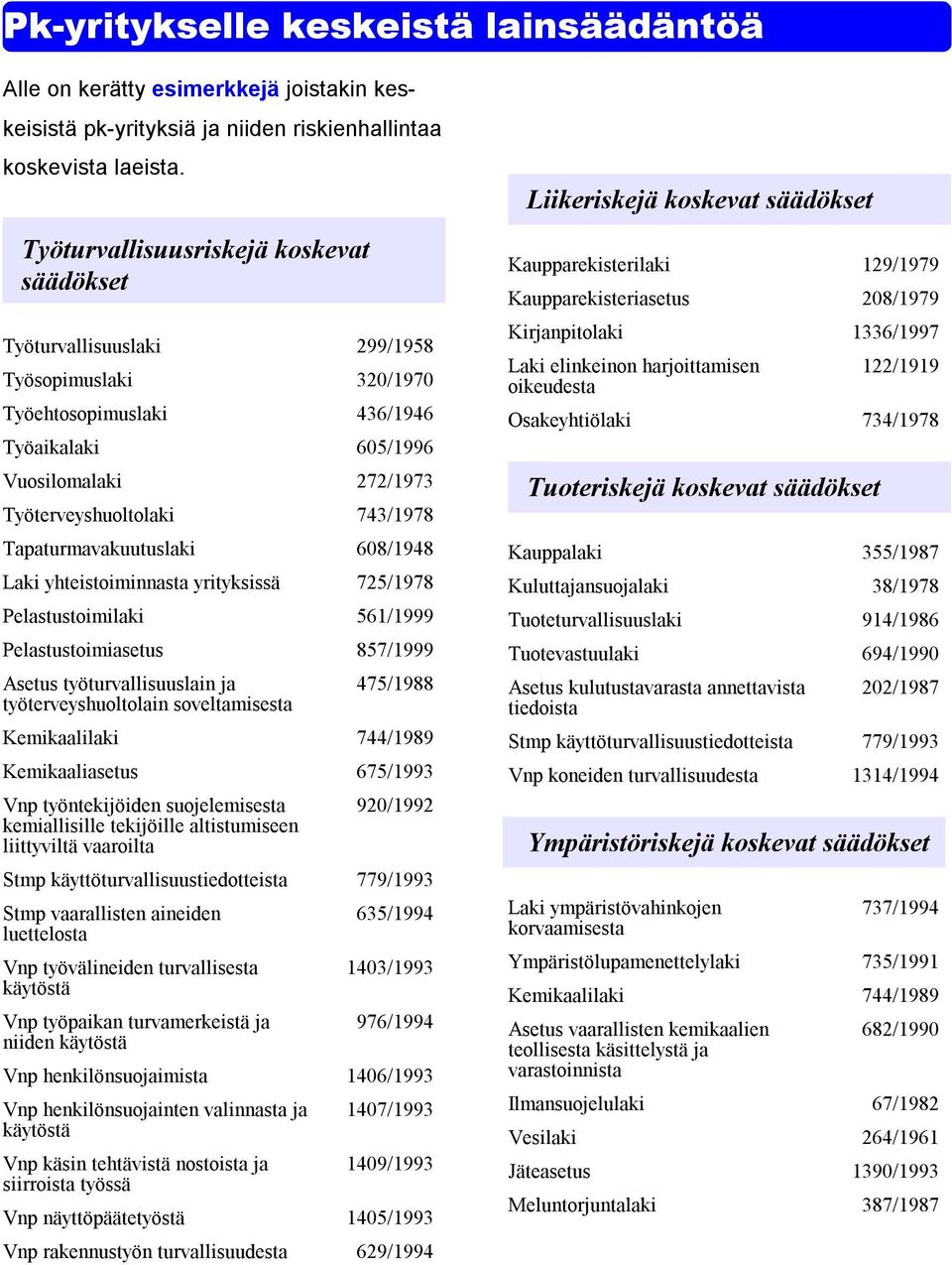 Tapaturmavakuutuslaki 608/1948 Laki yhteistoiminnasta yrityksissä 725/1978 Pelastustoimilaki 561/1999 Pelastustoimiasetus 857/1999 Asetus työturvallisuuslain ja 475/1988 työterveyshuoltolain