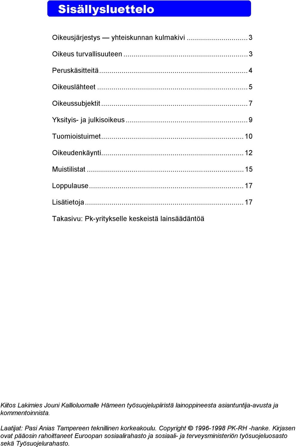 .. 17 Takasivu: Pk-yritykselle keskeistä lainsäädäntöä Kiitos Lakimies Jouni Kallioluomalle Hämeen työsuojelupiiristä lainoppineesta asiantuntija-avusta ja