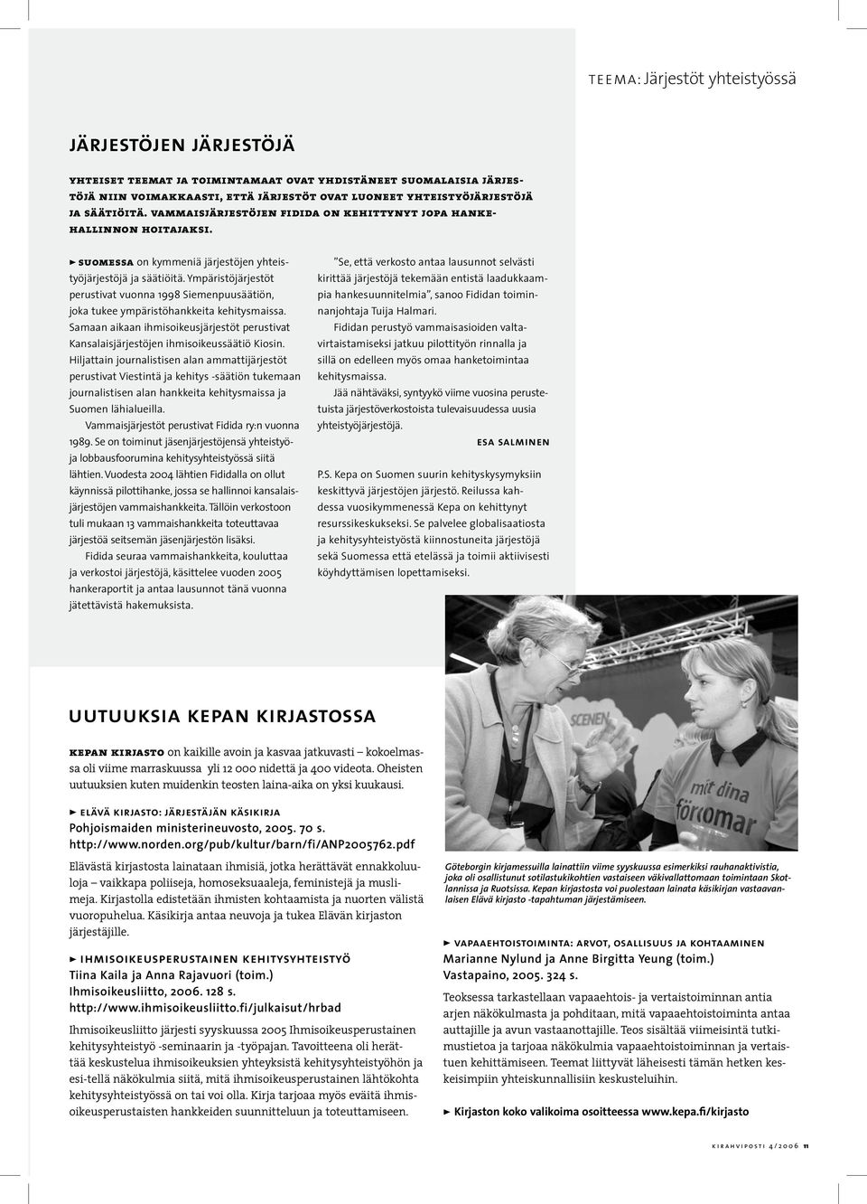 Ympäristöjärjestöt perustivat vuonna 1998 Siemenpuusäätiön, joka tukee ympäristöhankkeita kehitysmaissa. Samaan aikaan ihmisoikeusjärjestöt perustivat Kansalaisjärjestöjen ihmisoikeussäätiö Kiosin.