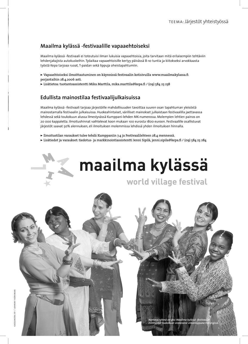 > Vapaaehtoiseksi ilmoittautuminen on käynnissä festivaalin kotisivuilla www.maailmakylassa.fi perjantaihin 28.4.2006 asti. > Lisätietoa: tuotantoassistentti Mika Marttila, mika.marttila@kepa.