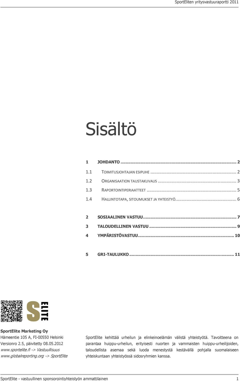 fi -> Vastuullisuus www.globalreporting.org -> SportElite SportElite kehittää urheilun ja elinkeinoelämän välistä yhteistyötä.