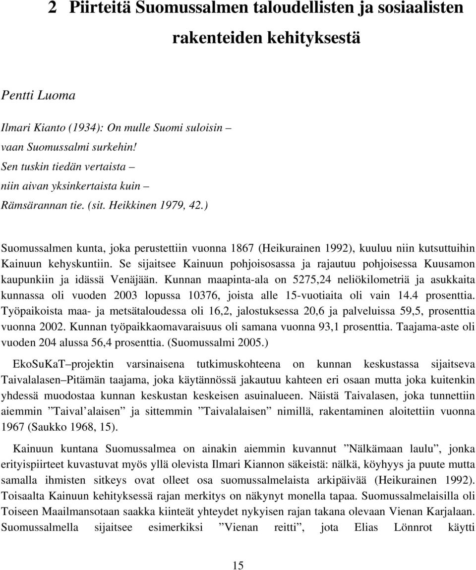 ) Suomussalmen kunta, joka perustettiin vuonna 1867 (Heikurainen 1992), kuuluu niin kutsuttuihin Kainuun kehyskuntiin.