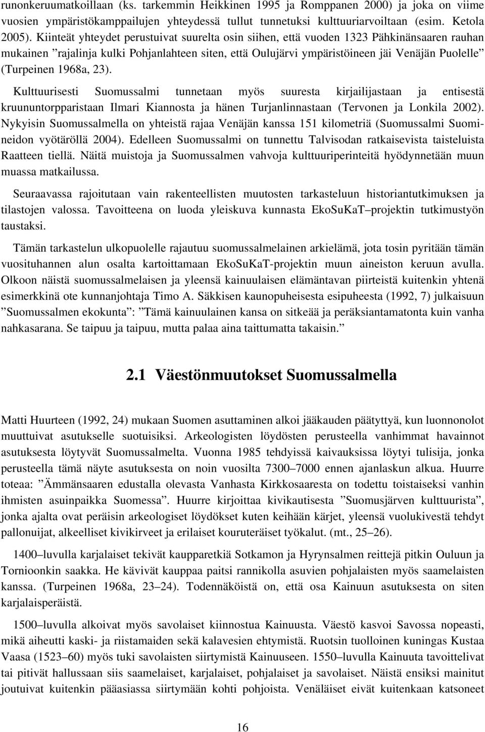 1968a, 23). Kulttuurisesti Suomussalmi tunnetaan myös suuresta kirjailijastaan ja entisestä kruununtorpparistaan Ilmari Kiannosta ja hänen Turjanlinnastaan (Tervonen ja Lonkila 2002).