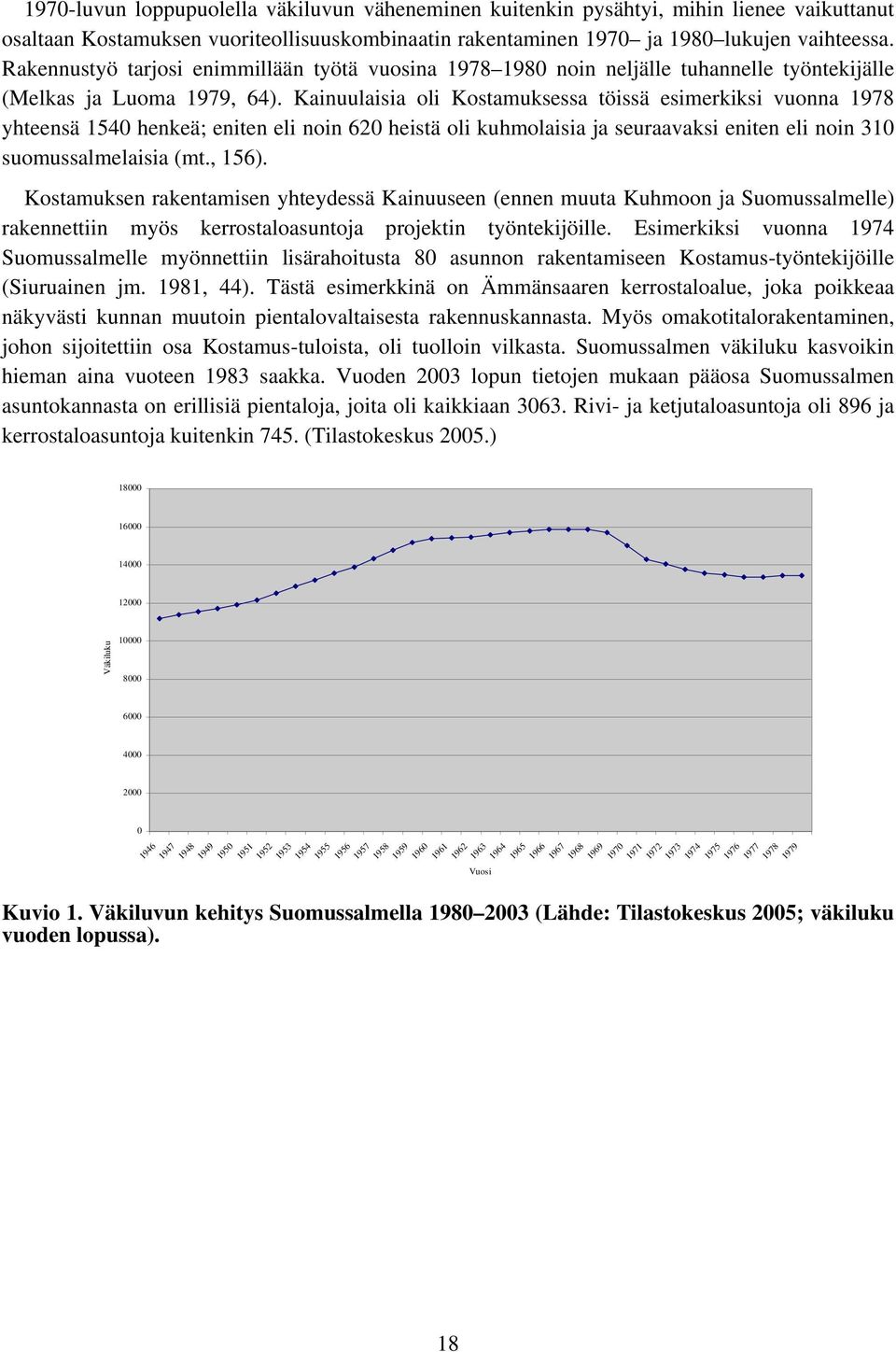 Kainuulaisia oli Kostamuksessa töissä esimerkiksi vuonna 1978 yhteensä 1540 henkeä; eniten eli noin 620 heistä oli kuhmolaisia ja seuraavaksi eniten eli noin 310 suomussalmelaisia (mt., 156).
