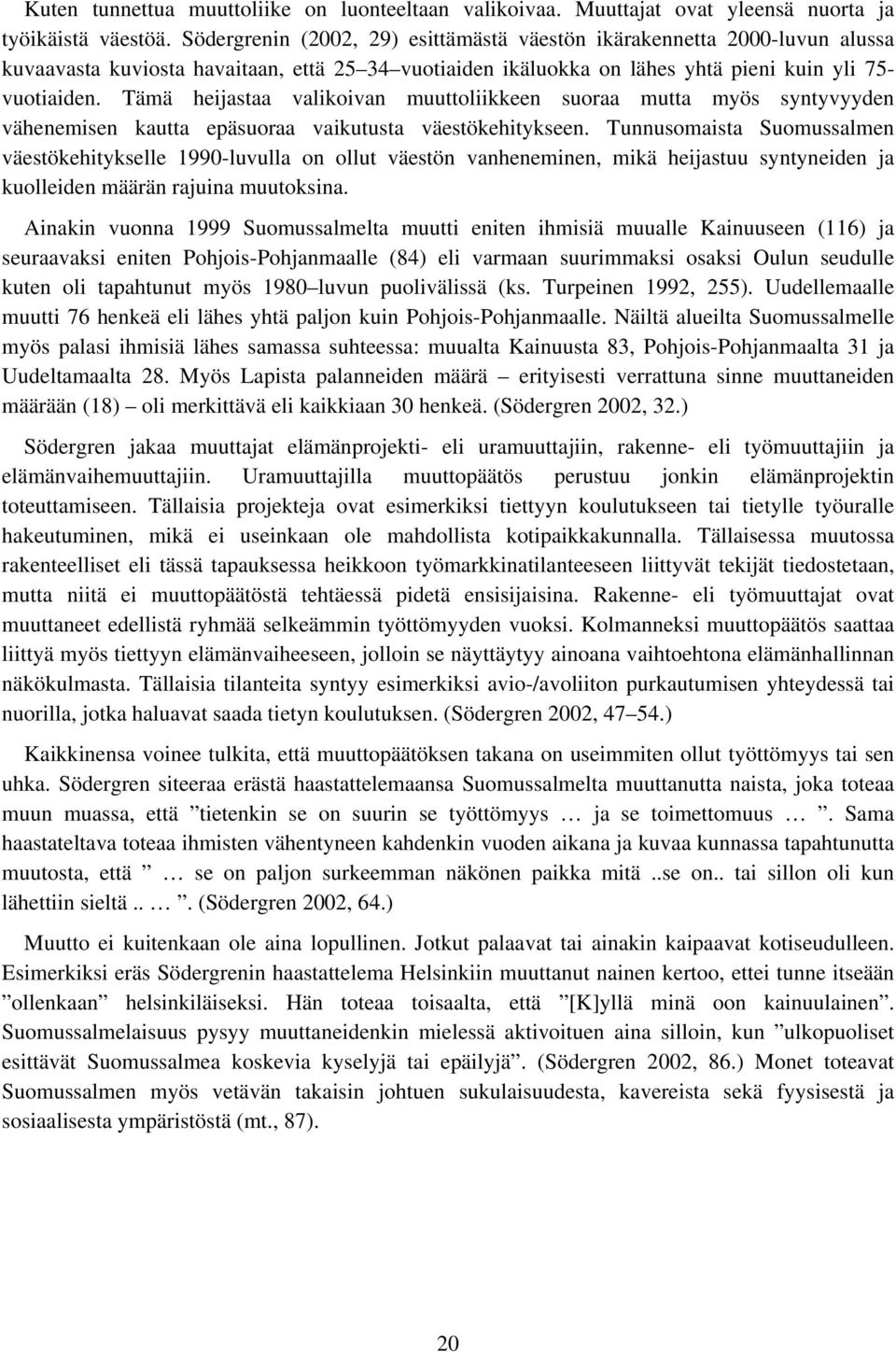 Tämä heijastaa valikoivan muuttoliikkeen suoraa mutta myös syntyvyyden vähenemisen kautta epäsuoraa vaikutusta väestökehitykseen.