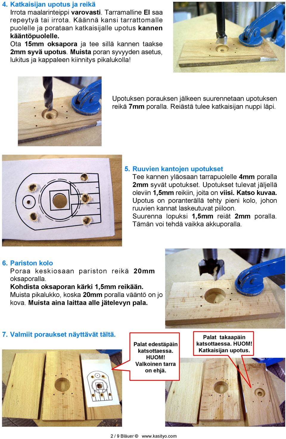 Upotuksen porauksen jälkeen suurennetaan upotuksen reikä 7mm poralla. Reiästä tulee katkaisijan nuppi läpi. 5.