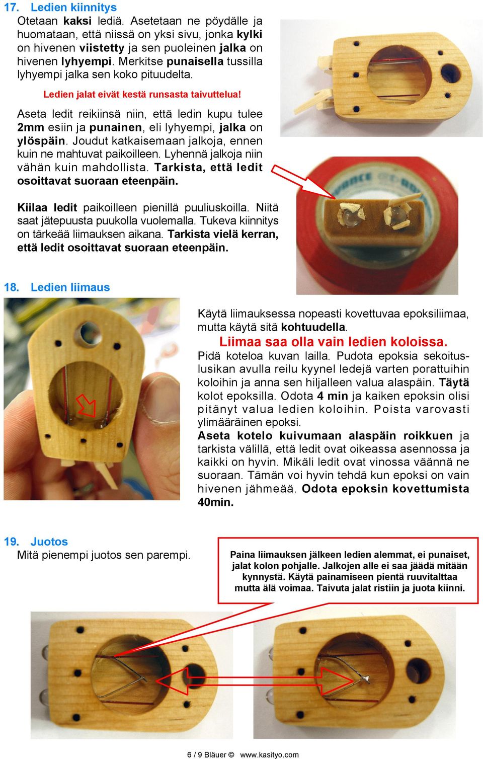 Aseta ledit reikiinsä niin, että ledin kupu tulee 2mm esiin ja punainen, eli lyhyempi, jalka on ylöspäin. Joudut katkaisemaan jalkoja, ennen kuin ne mahtuvat paikoilleen.