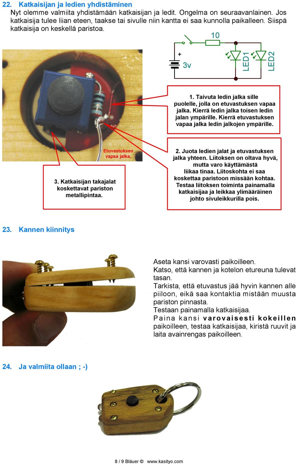 Taivuta ledin jalka sille puolelle, jolla on etuvastuksen vapaa jalka. Kierrä ledin jalka toisen ledin jalan ympärille. Kierrä etuvastuksen vapaa jalka ledin jalkojen ympärille. 3.