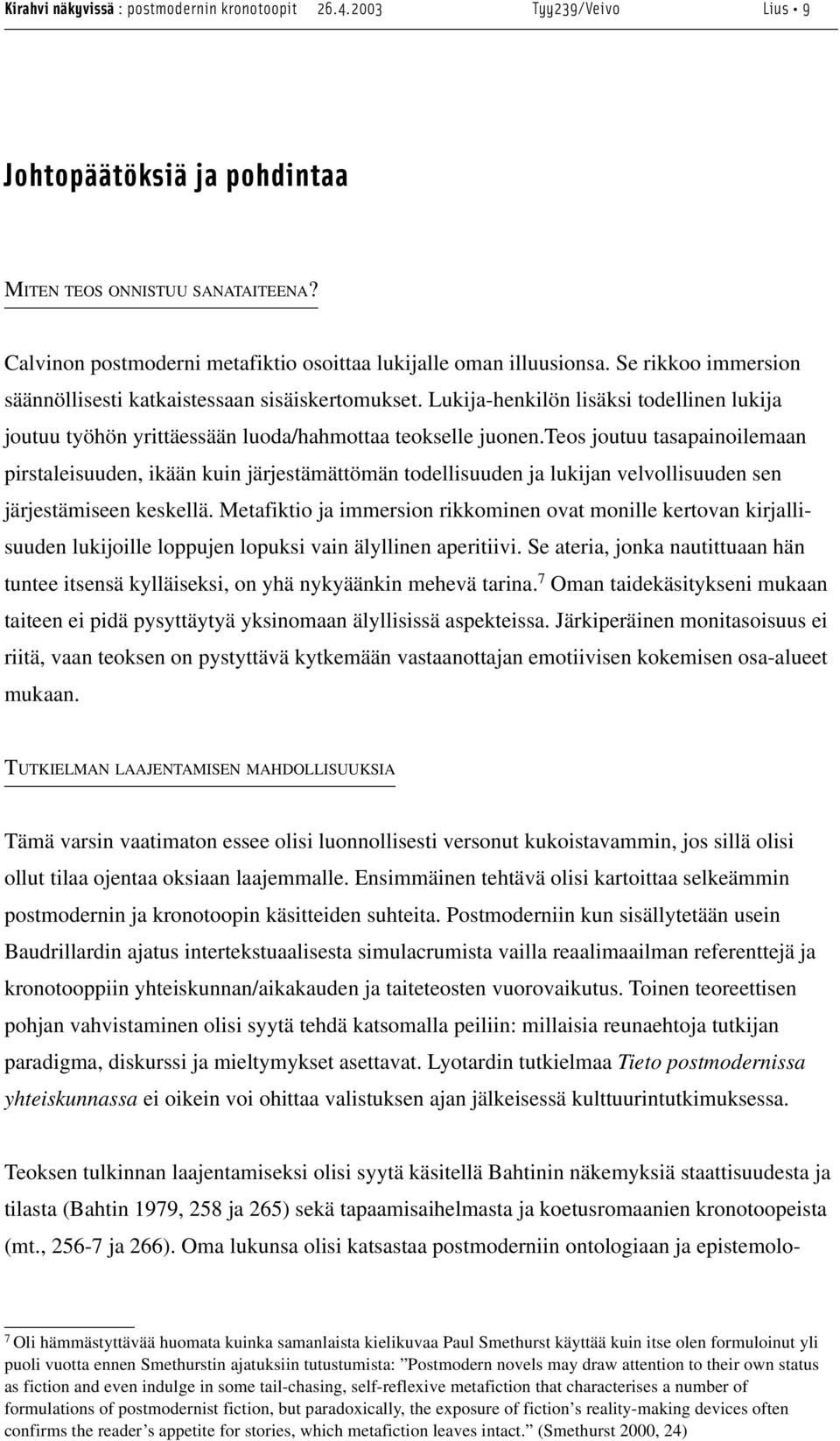 Lukija-henkilön lisäksi todellinen lukija joutuu työhön yrittäessään luoda/hahmottaa teokselle juonen.