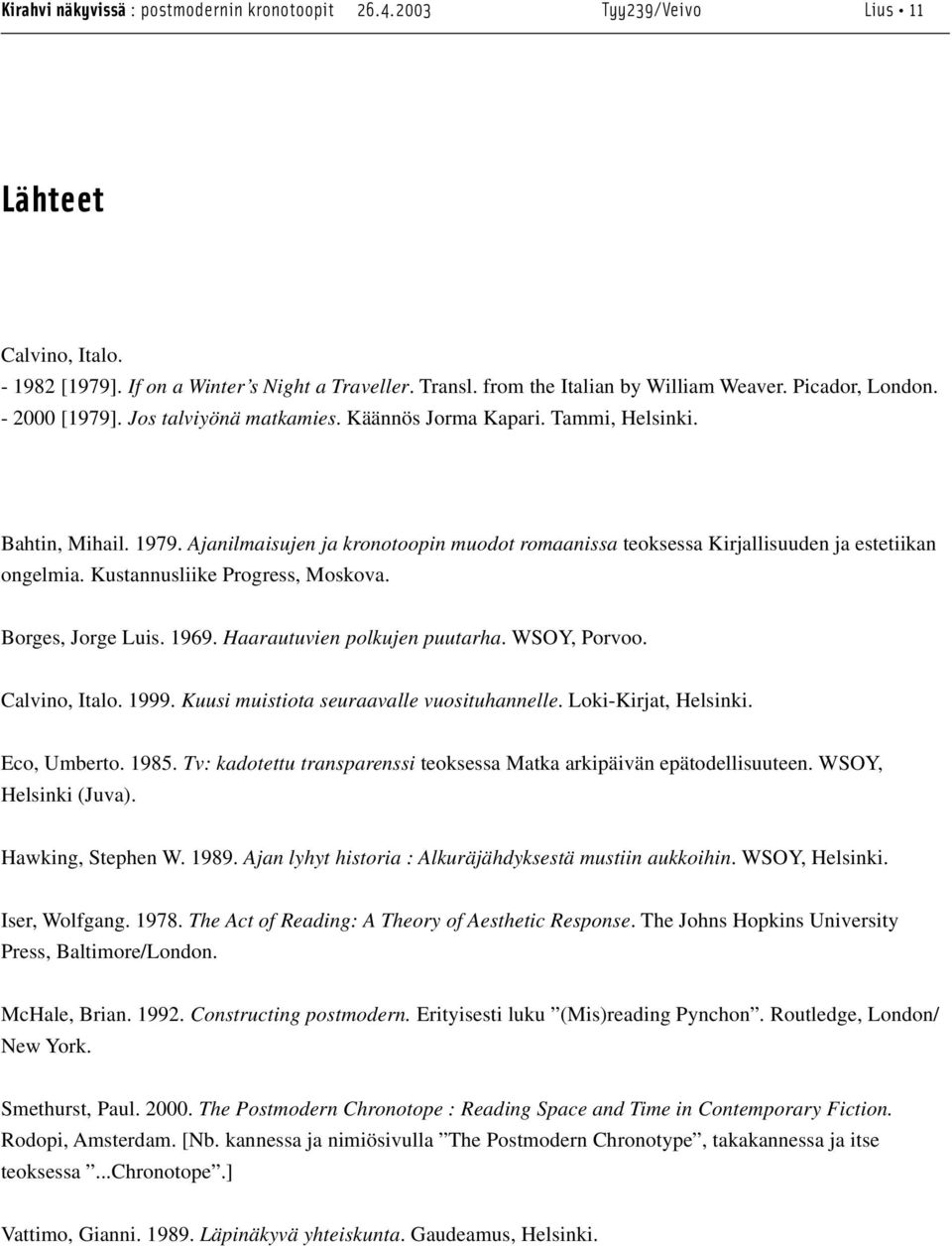 Ajanilmaisujen ja kronotoopin muodot romaanissa teoksessa Kirjallisuuden ja estetiikan ongelmia. Kustannusliike Progress, Moskova. Borges, Jorge Luis. 1969. Haarautuvien polkujen puutarha.