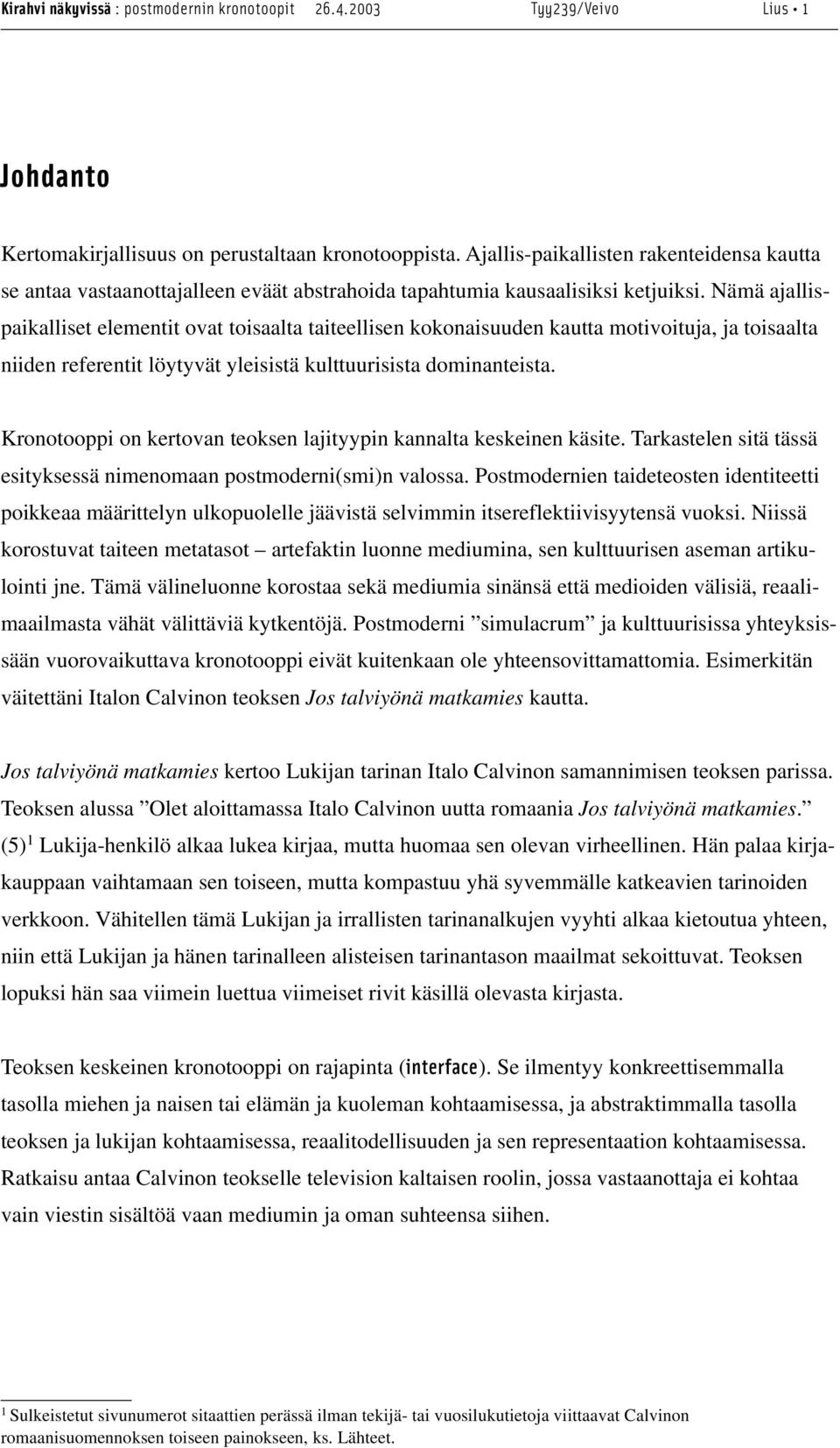 Nämä ajallispaikalliset elementit ovat toisaalta taiteellisen kokonaisuuden kautta motivoituja, ja toisaalta niiden referentit löytyvät yleisistä kulttuurisista dominanteista.