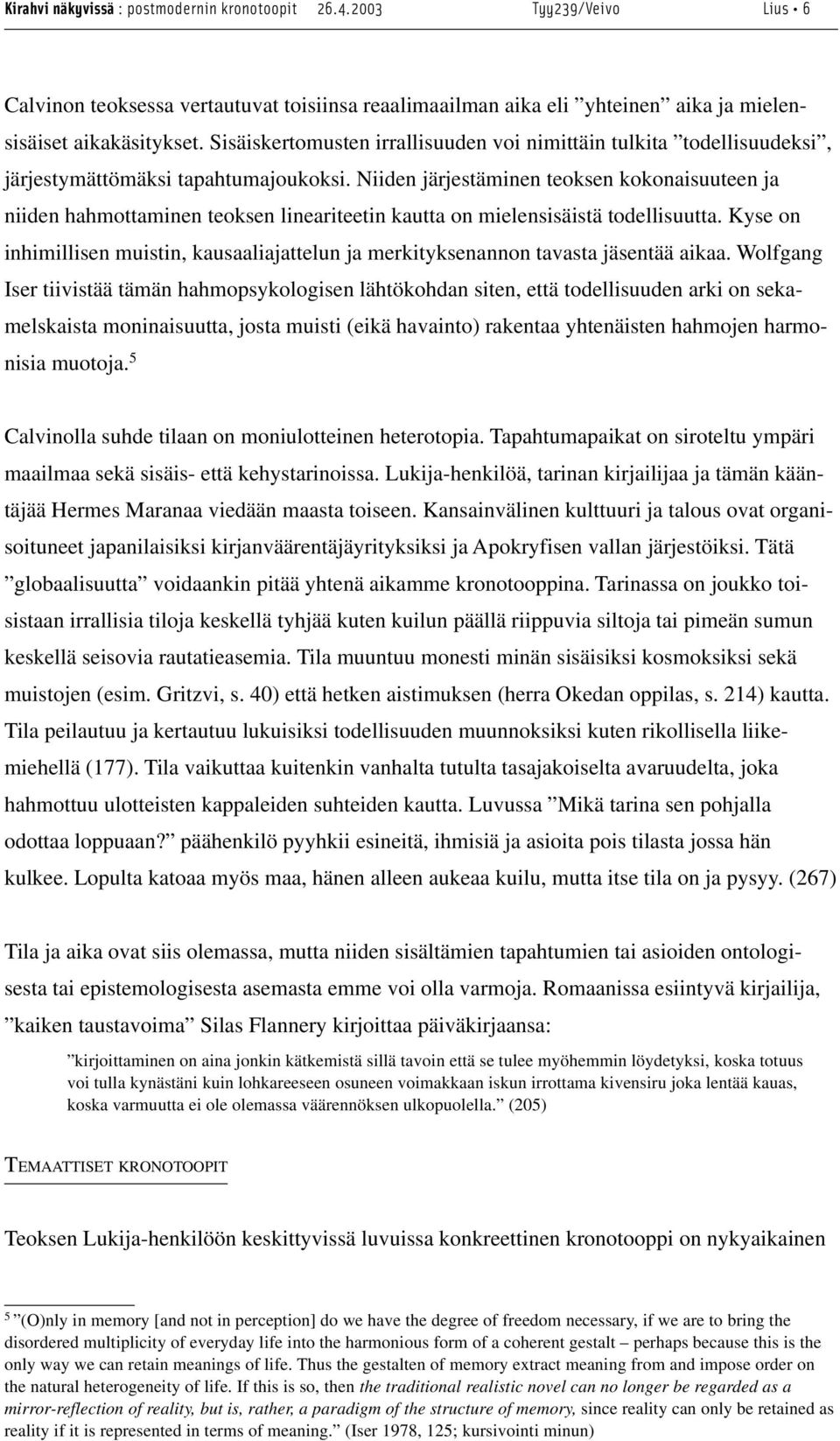 Niiden järjestäminen teoksen kokonaisuuteen ja niiden hahmottaminen teoksen lineariteetin kautta on mielensisäistä todellisuutta.