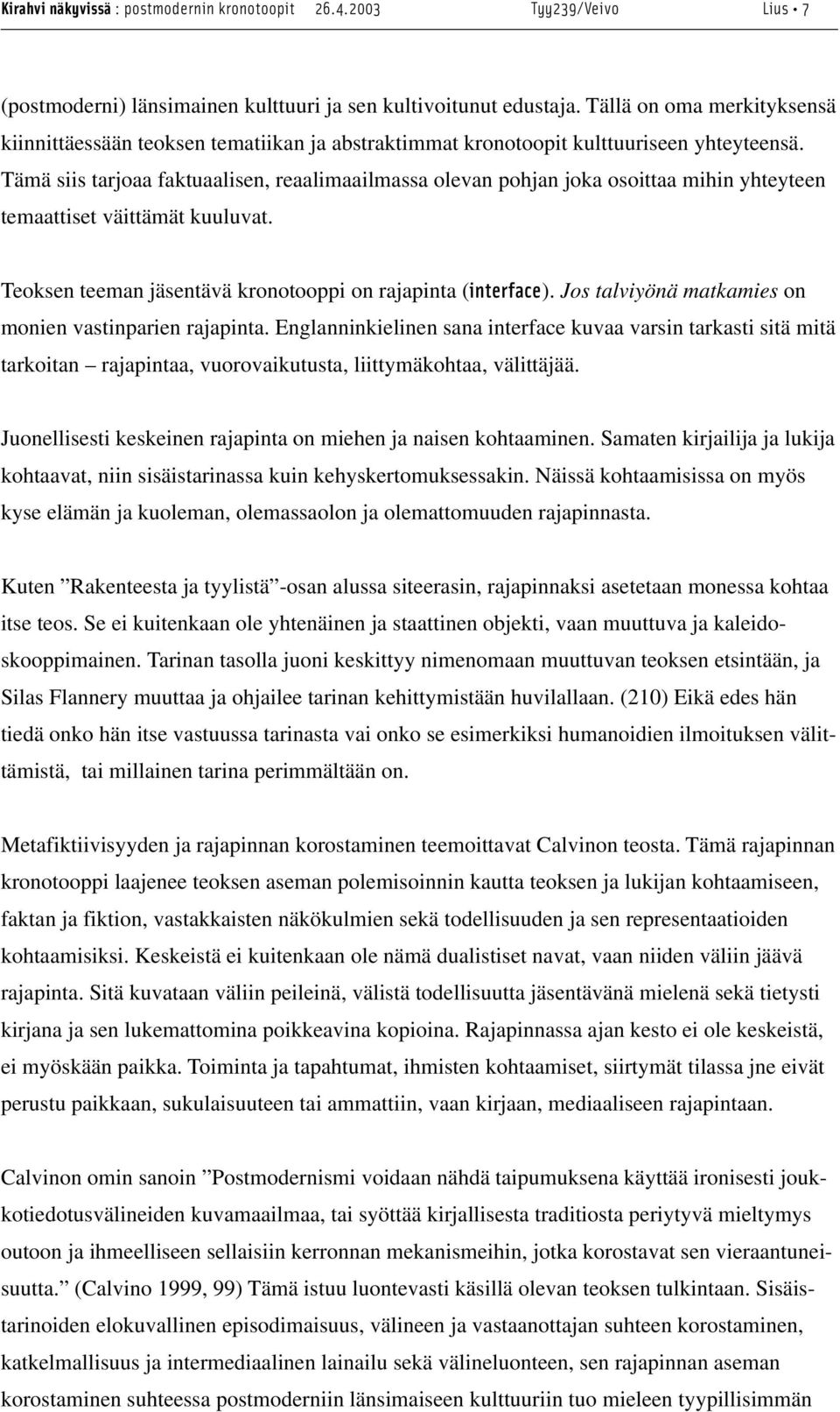 Tämä siis tarjoaa faktuaalisen, reaalimaailmassa olevan pohjan joka osoittaa mihin yhteyteen temaattiset väittämät kuuluvat. Teoksen teeman jäsentävä kronotooppi on rajapinta (interface).