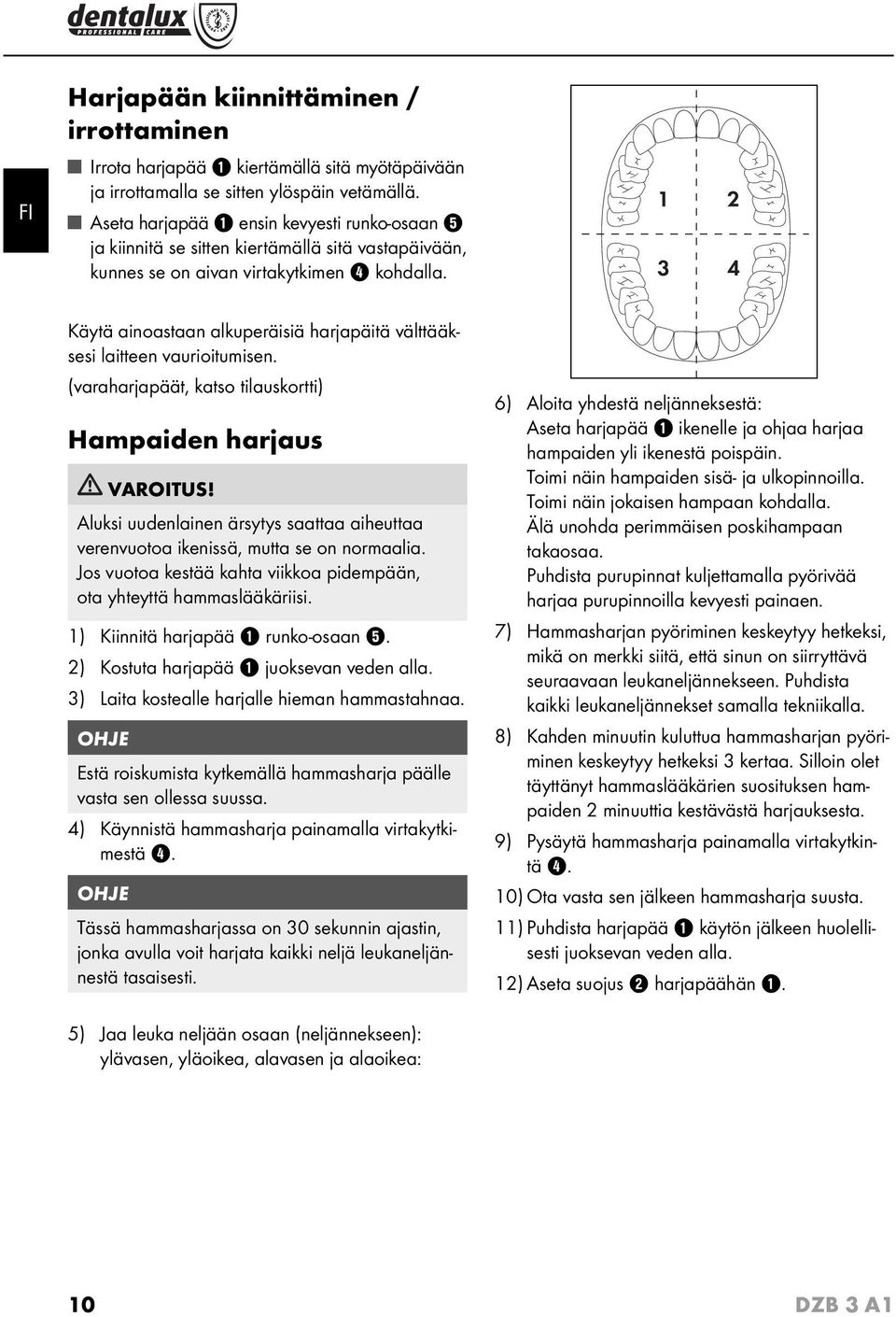 K yt ainoastaan alkuper isi harjap it v ltt ksesi laitteen vaurioitumisen. (varaharjap t, katso tilauskortti) Hampaiden harjaus VAROITUS!