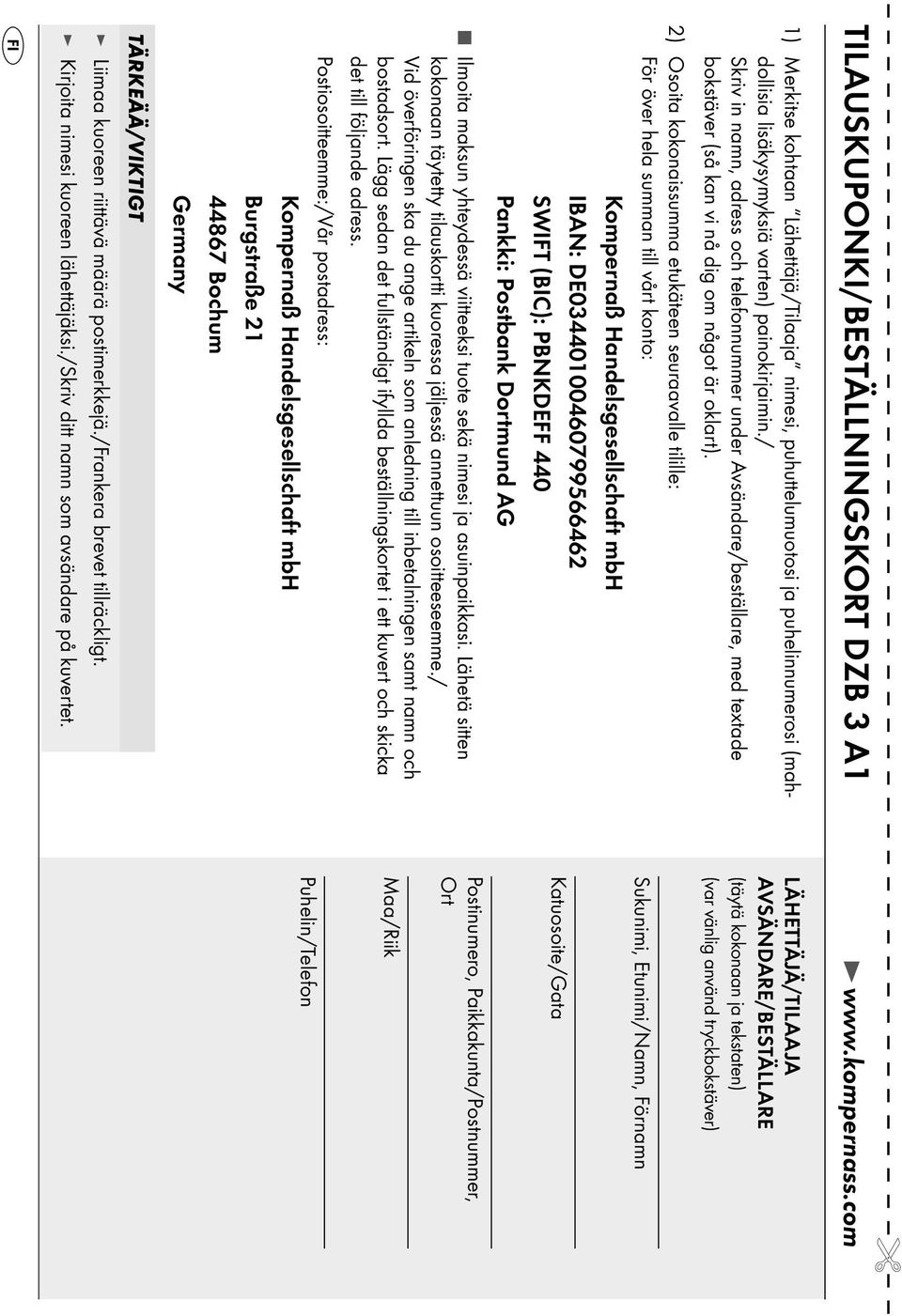 2) Osoita kokonaissumma etuk teen seuraavalle tilille: F r ver hela summan till v rt konto: Kompernaα Handelsgesellschaft mbh IBAN: DE03440100460799566462 SWIFT (BIC): PBNKDEFF 440 Pankki: Postbank