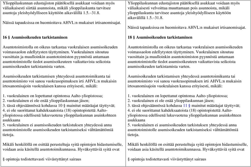 16 Asumisoikeuden tarkistaminen Asuntotoimistolla on oikeus tarkastaa vuokralaisen asumisoikeuden voimassaolon edellytysten täyttyminen.