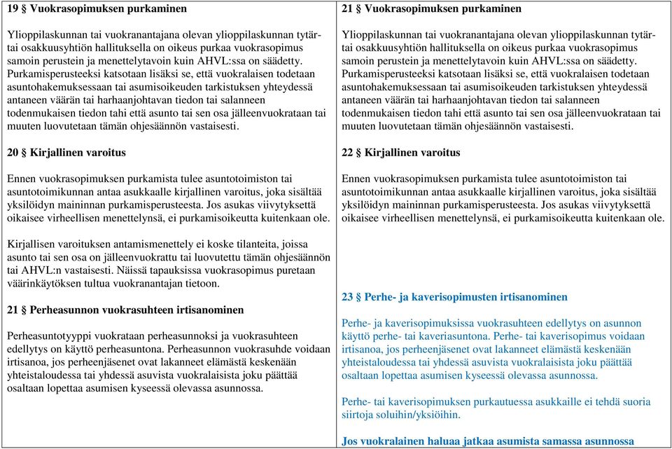 Purkamisperusteeksi katsotaan lisäksi se, että vuokralaisen todetaan asuntohakemuksessaan tai asumisoikeuden tarkistuksen yhteydessä antaneen väärän tai harhaanjohtavan tiedon tai salanneen