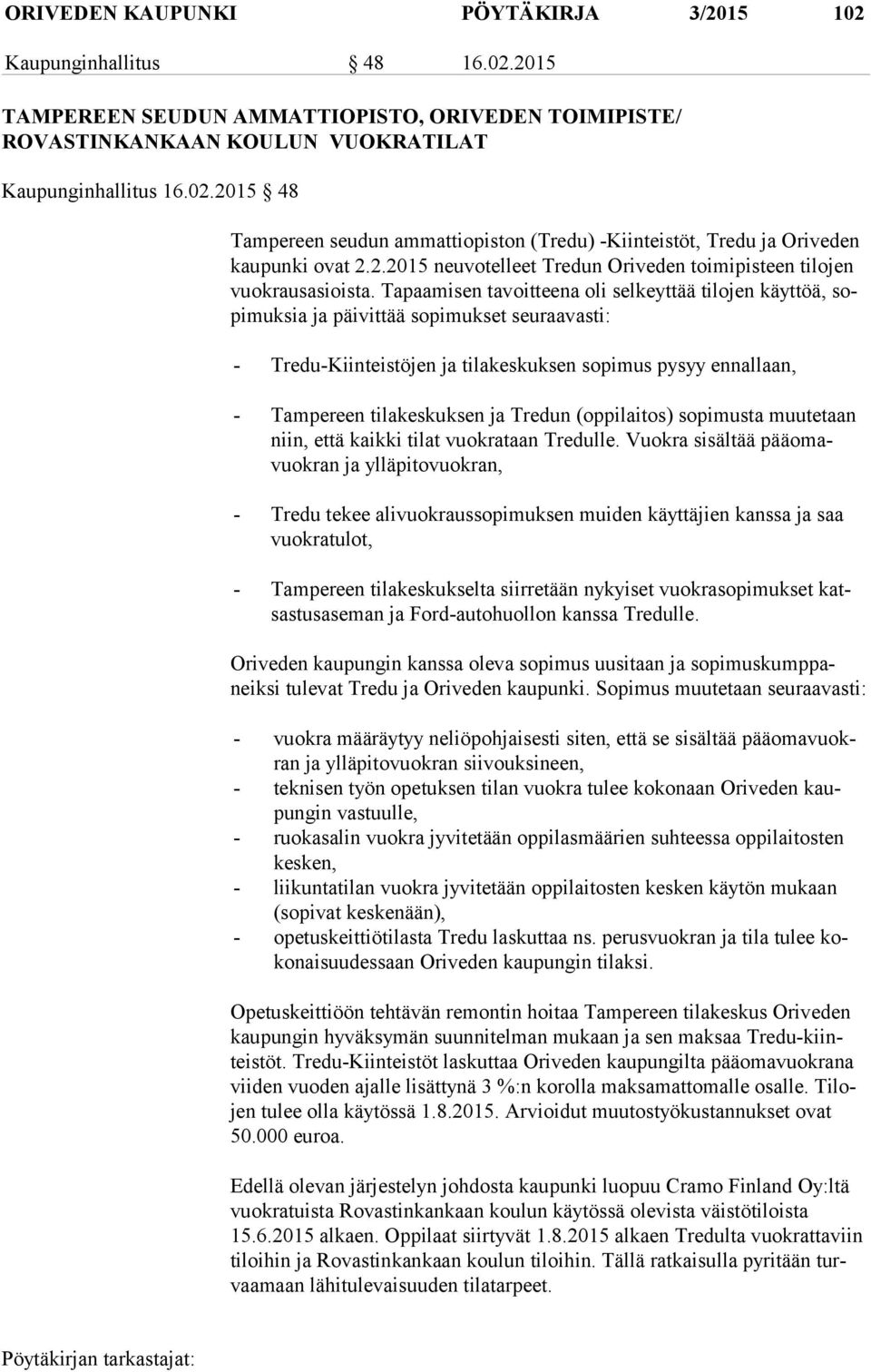 Tapaamisen tavoitteena oli selkeyttää ti lo jen käyttöä, sopi muk sia ja päivittää sopimukset seuraavasti: - Tredu-Kiinteistöjen ja tilakeskuksen sopimus pysyy ennallaan, - Tampereen tilakeskuksen ja