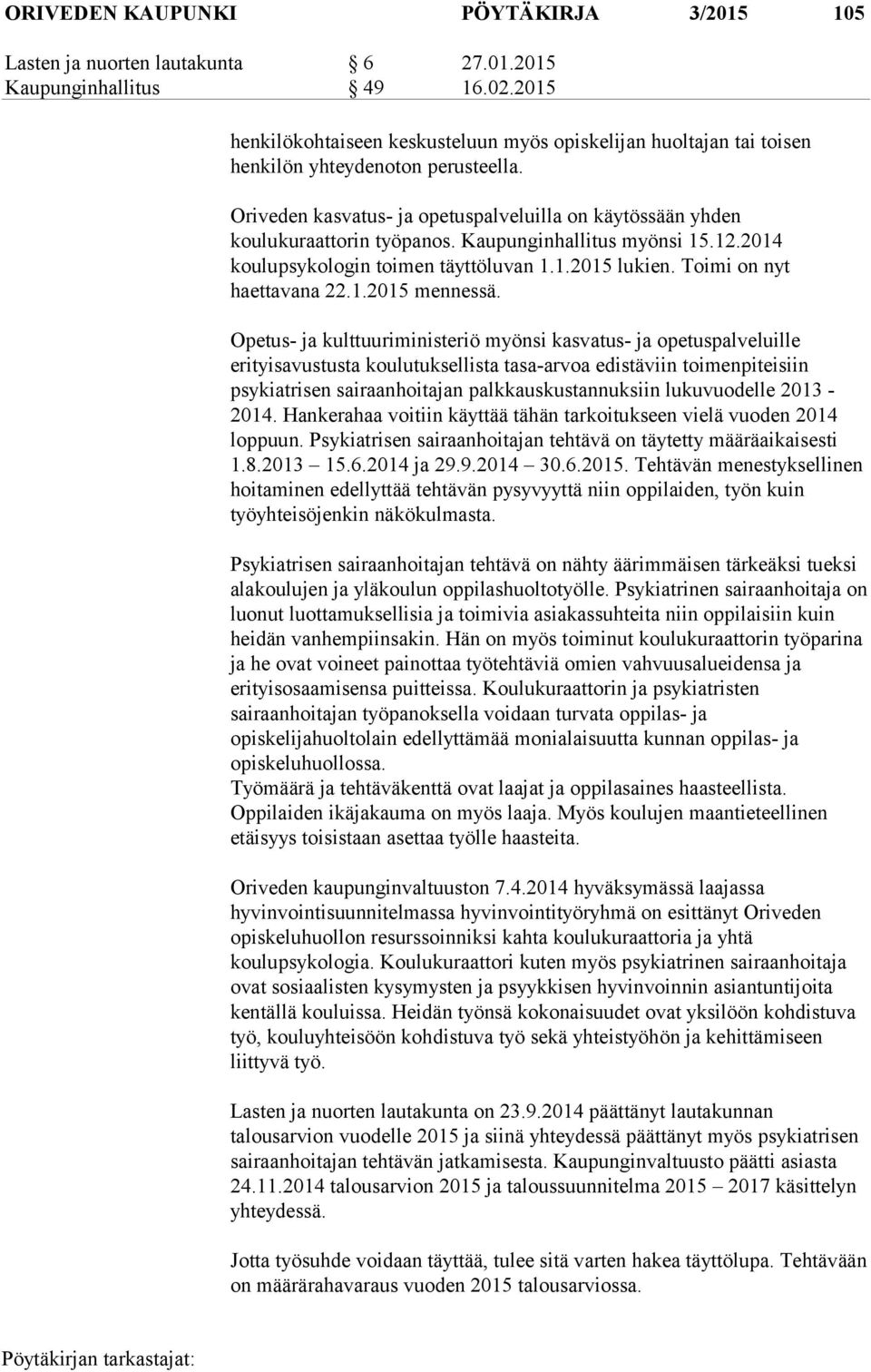 Kaupunginhallitus myönsi 15.12.2014 koulupsykologin toimen täyttöluvan 1.1.2015 lukien. Toimi on nyt haettavana 22.1.2015 mennessä.