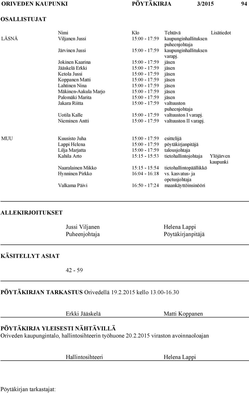 Jokinen Kaarina 15:00-17:59 jäsen Jääskelä Erkki 15:00-17:59 jäsen Ketola Jussi 15:00-17:59 jäsen Koppanen Matti 15:00-17:59 jäsen Lahtinen Nina 15:00-17:59 jäsen Mäkinen-Aakula Marjo 15:00-17:59