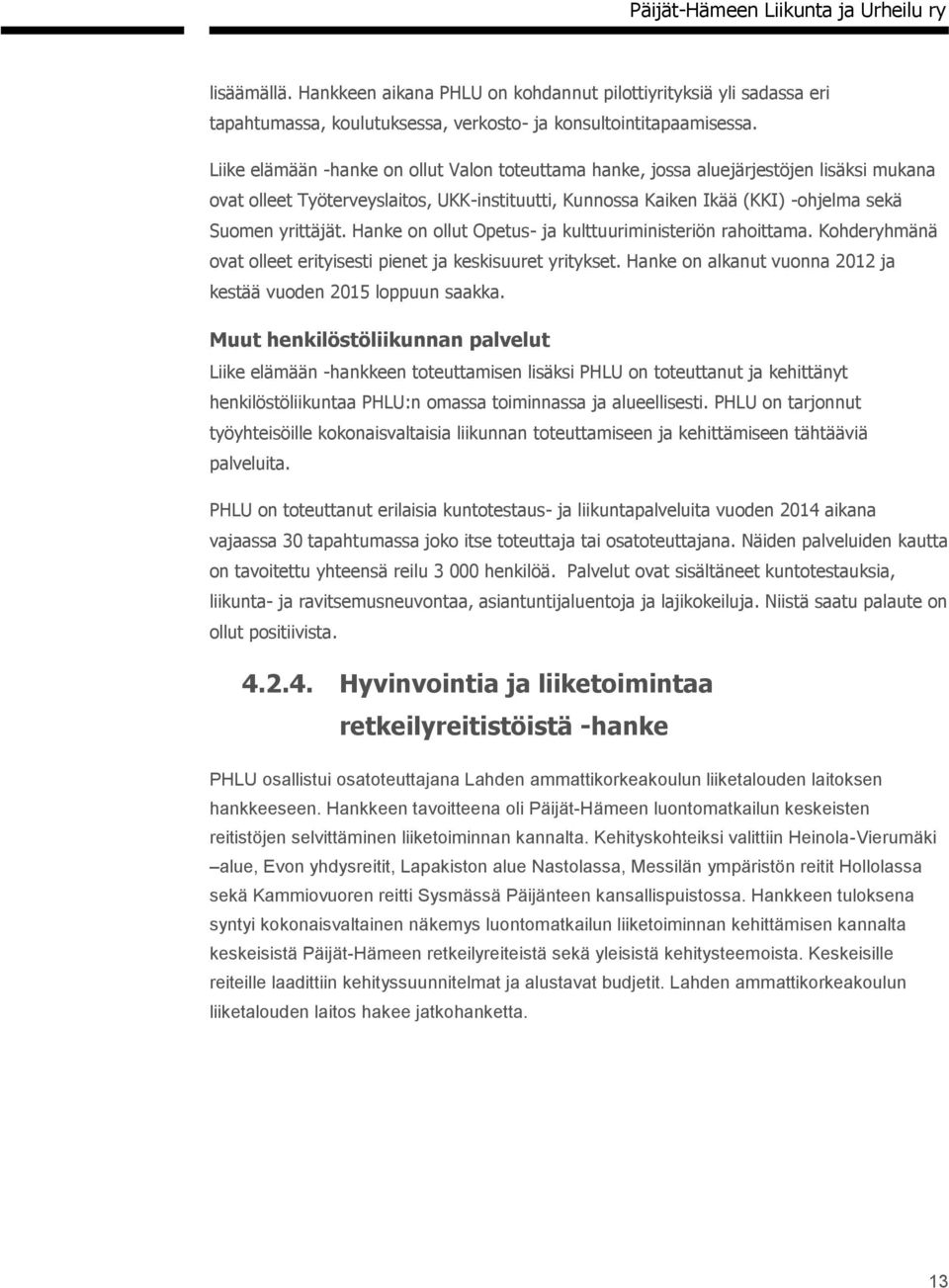 Hanke on ollut Opetus- ja kulttuuriministeriön rahoittama. Kohderyhmänä ovat olleet erityisesti pienet ja keskisuuret yritykset. Hanke on alkanut vuonna 2012 ja kestää vuoden 2015 loppuun saakka.