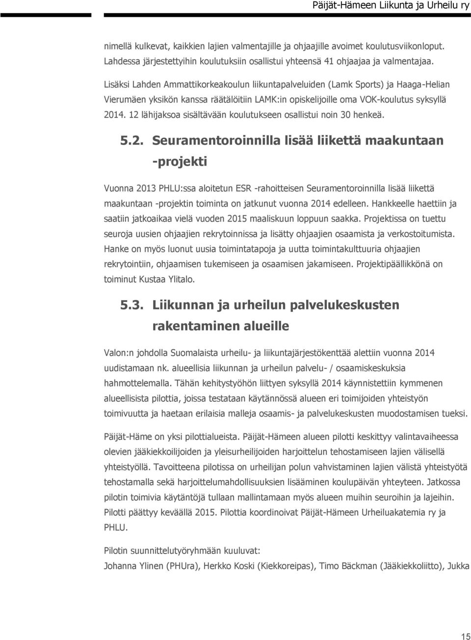 12 lähijaksoa sisältävään koulutukseen osallistui noin 30 henkeä. 5.2. Seuramentoroinnilla lisää liikettä maakuntaan -projekti Vuonna 2013 PHLU:ssa aloitetun ESR -rahoitteisen Seuramentoroinnilla