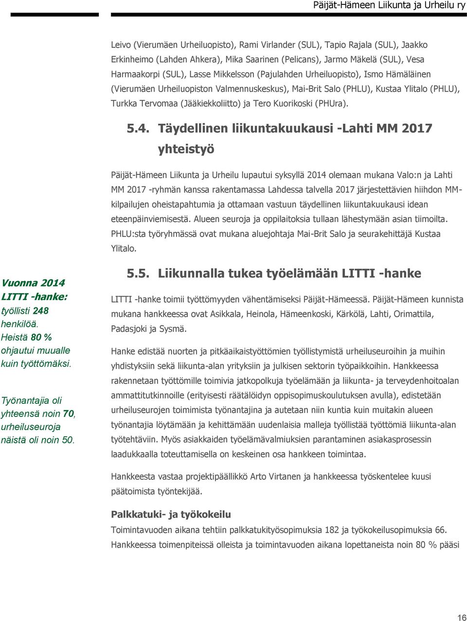 Täydellinen liikuntakuukausi -Lahti MM 2017 yhteistyö Päijät-Hämeen Liikunta ja Urheilu lupautui syksyllä 2014 olemaan mukana Valo:n ja Lahti MM 2017 -ryhmän kanssa rakentamassa Lahdessa talvella