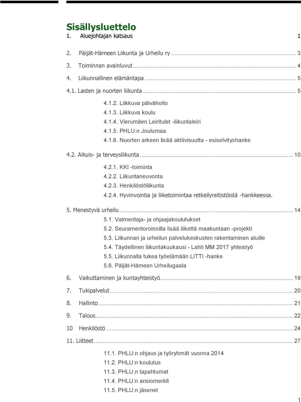 2.2. Liikuntaneuvonta 4.2.3. Henkilöstöliikunta 4.2.4. Hyvinvointia ja liiketoimintaa retkeilyreitistöistä -hankkeessa. 5. Menestyvä urheilu... 14 5.1. Valmentaja- ja ohjaajakoulutukset 5.2. Seuramentoroinnilla lisää liikettä maakuntaan -projekti 5.