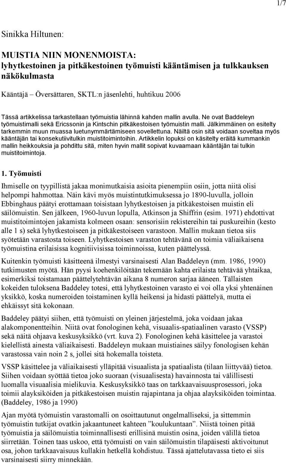 Jälkimmäinen on esitelty tarkemmin muun muassa luetunymmärtämiseen sovellettuna. Näiltä osin sitä voidaan soveltaa myös kääntäjän tai konsekutiivitulkin muistitoimintoihin.