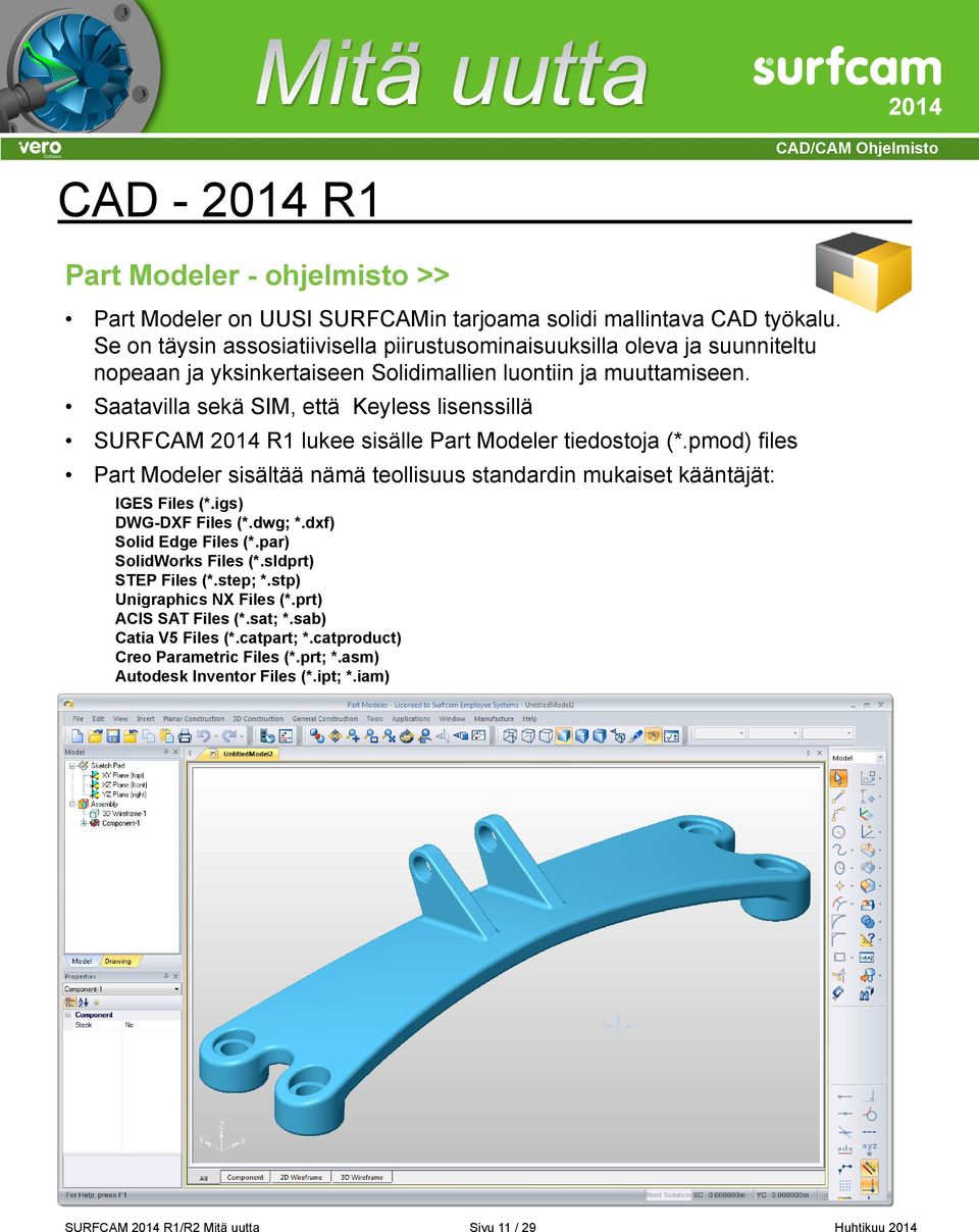 Saatavilla sekä SIM, että Keyless lisenssillä SURFCAM R1 lukee sisälle Part Modeler tiedostoja (*.pmod) files Part Modeler sisältää nämä teollisuus standardin mukaiset kääntäjät: IGES Files (*.