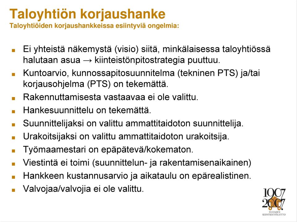 Rakennuttamisesta vastaavaa ei ole valittu. Hankesuunnittelu on tekemättä. Suunnittelijaksi on valittu ammattitaidoton suunnittelija.