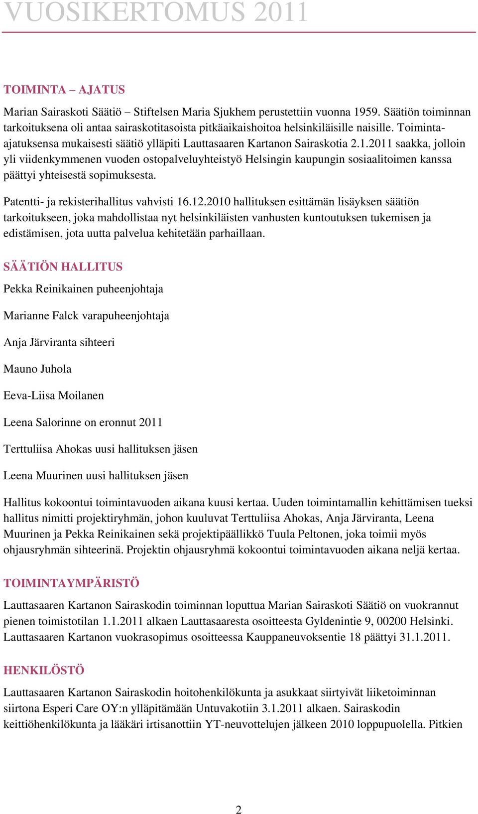 2011 saakka, jolloin yli viidenkymmenen vuoden ostopalveluyhteistyö Helsingin kaupungin sosiaalitoimen kanssa päättyi yhteisestä sopimuksesta. Patentti- ja rekisterihallitus vahvisti 16.12.