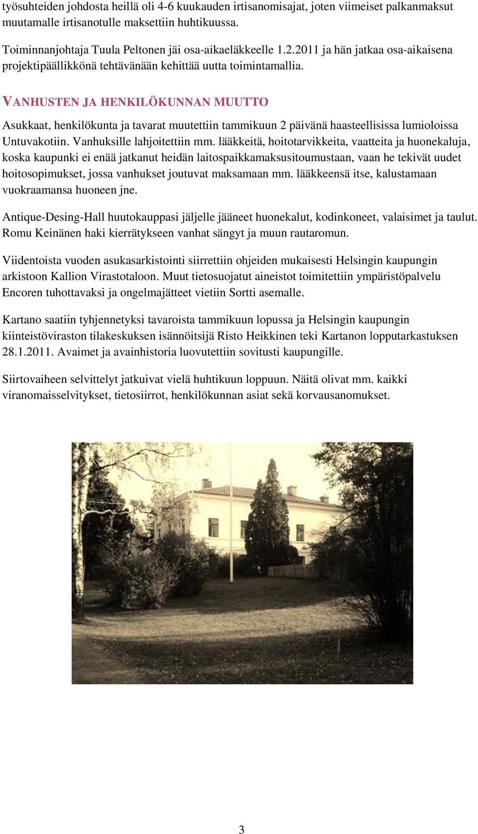 VANHUSTEN JA HENKILÖKUNNAN MUUTTO Asukkaat, henkilökunta ja tavarat muutettiin tammikuun 2 päivänä haasteellisissa lumioloissa Untuvakotiin. Vanhuksille lahjoitettiin mm.