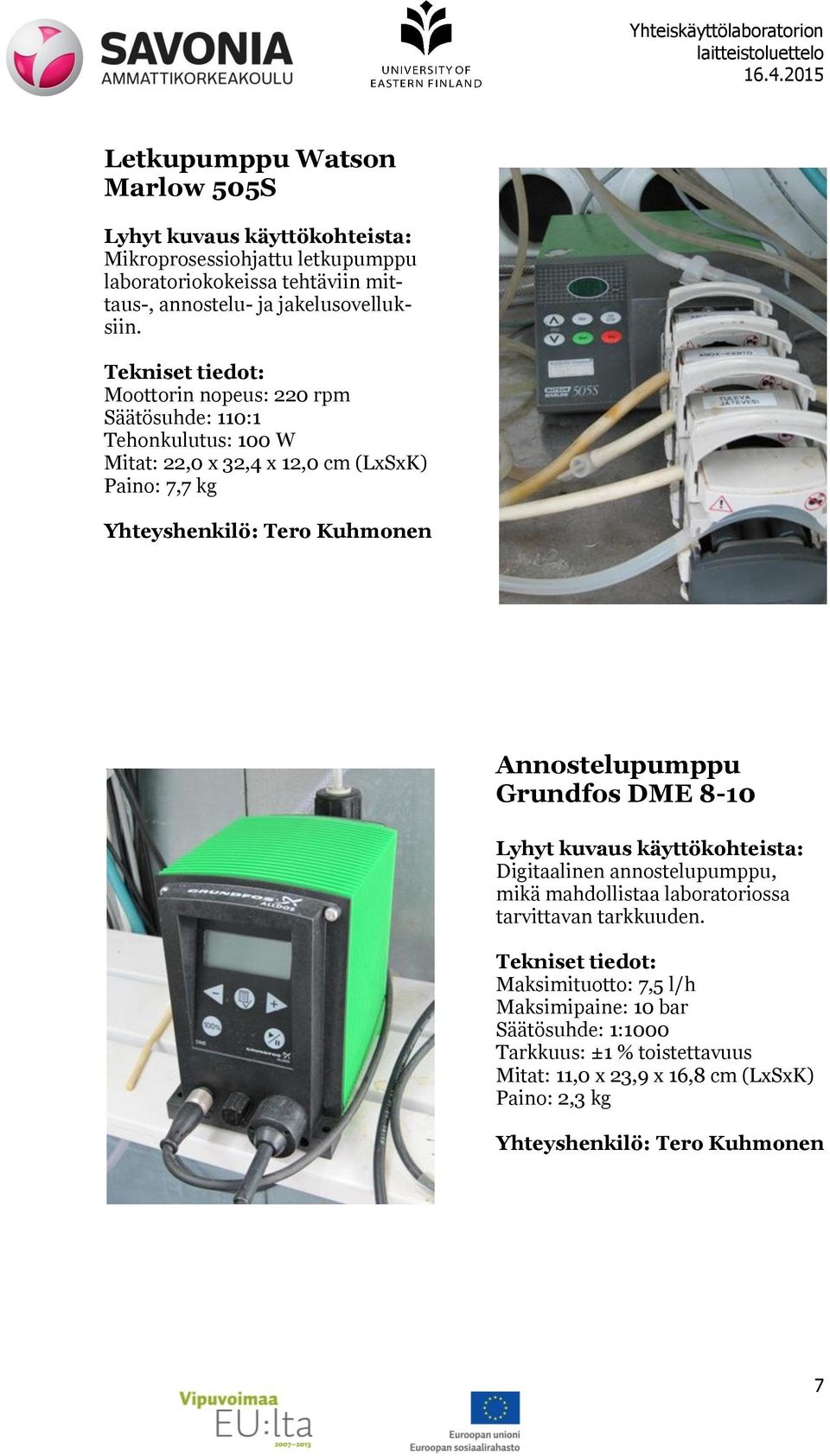 Moottorin nopeus: 220 rpm Säätösuhde: 110:1 Tehonkulutus: 100 W Mitat: 22,0 x 32,4 x 12,0 cm (LxSxK) Paino: 7,7 kg