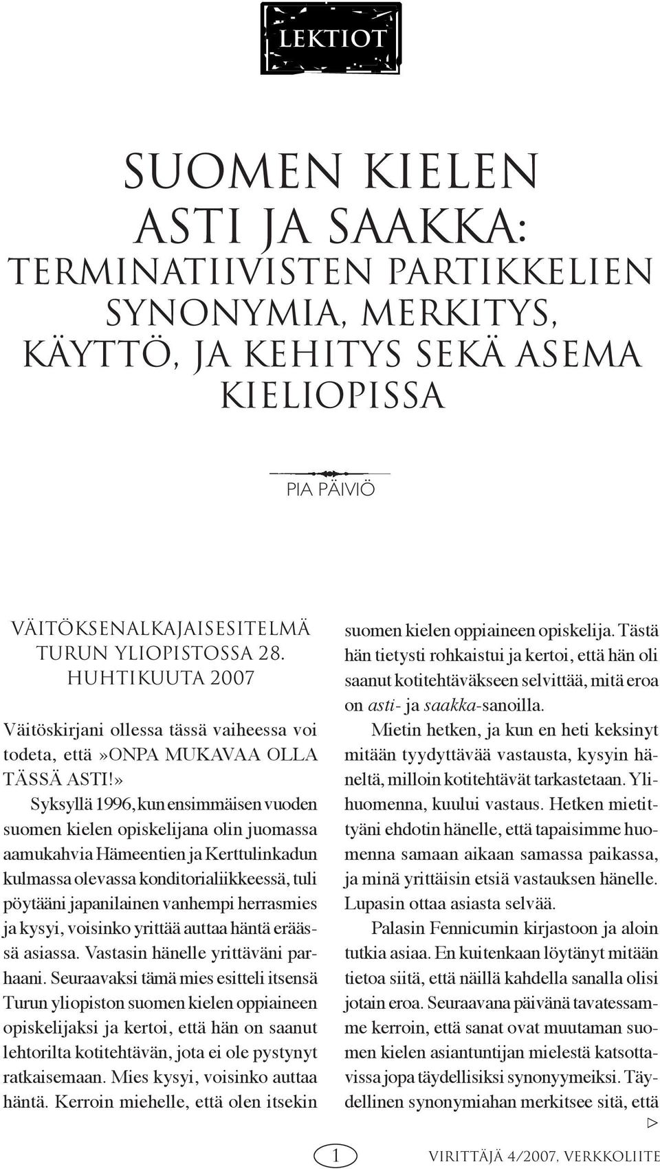 » Syksyllä 1996, kun ensimmäisen vuoden suomen kielen opiskelijana olin juomassa aamukahvia Hämeentien ja Kerttulinkadun kulmassa olevassa konditorialiikkeessä, tuli pöytääni japanilainen vanhempi