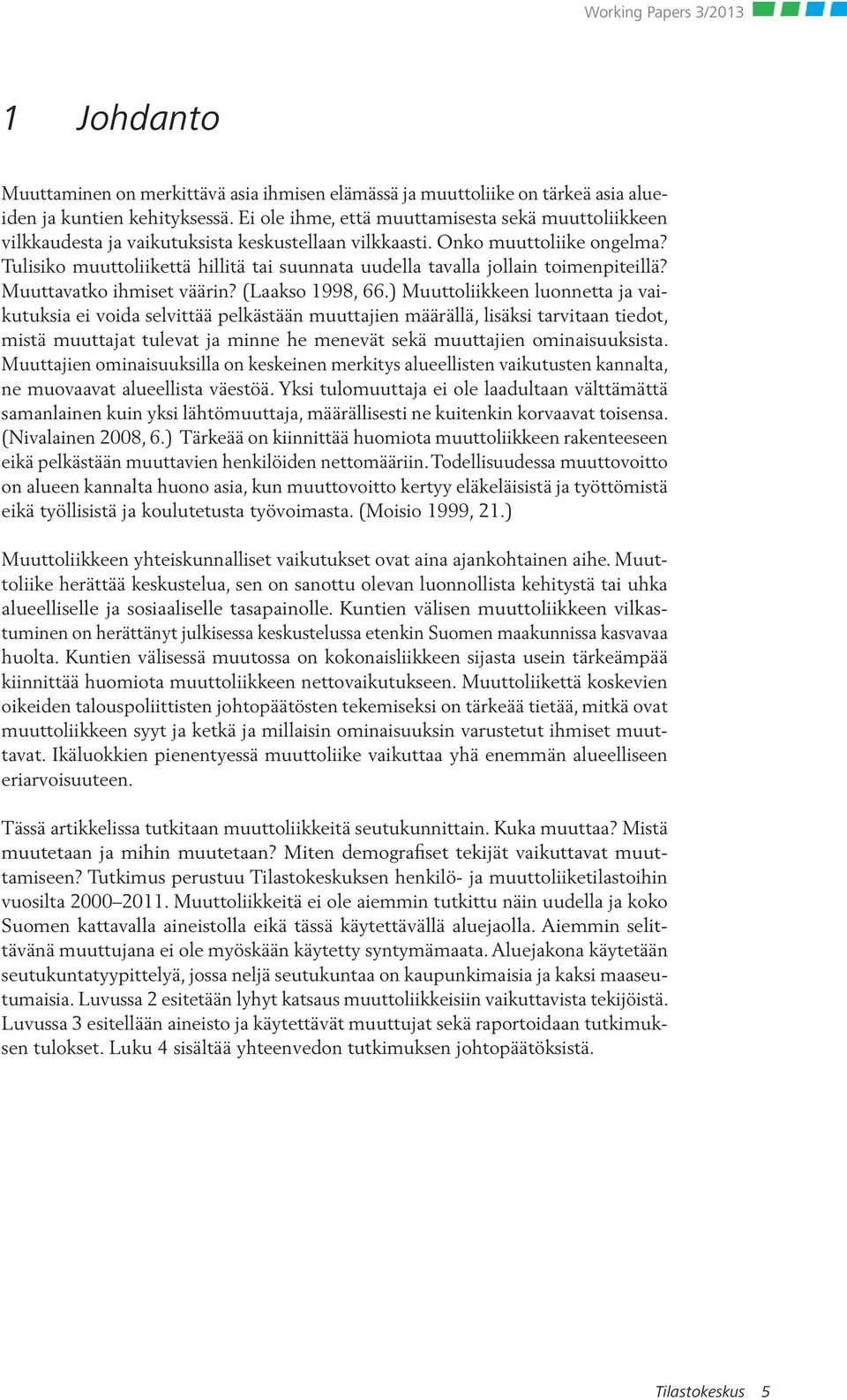 Tulisiko muuttoliikettä hillitä tai suunnata uudella tavalla jollain toimenpiteillä? Muuttavatko ihmiset väärin? (Laakso 1998, 66.