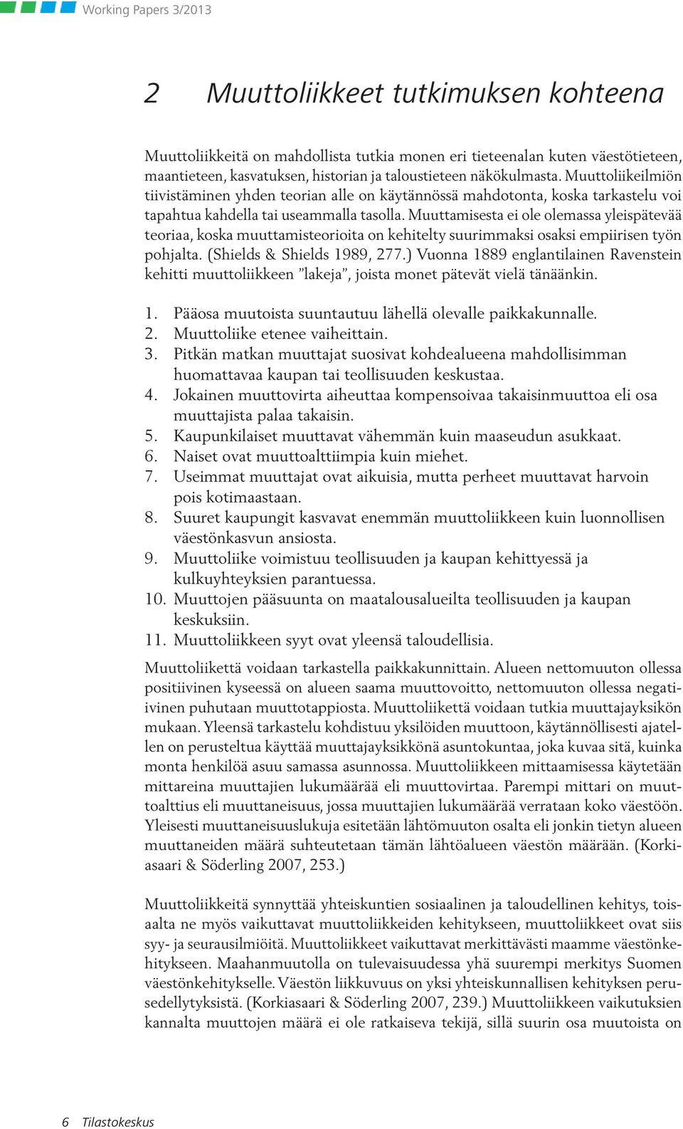 Muuttamisesta ei ole olemassa yleispätevää teoriaa, koska muuttamisteorioita on kehitelty suurimmaksi osaksi empiirisen työn pohjalta. (Shields & Shields 1989, 277.