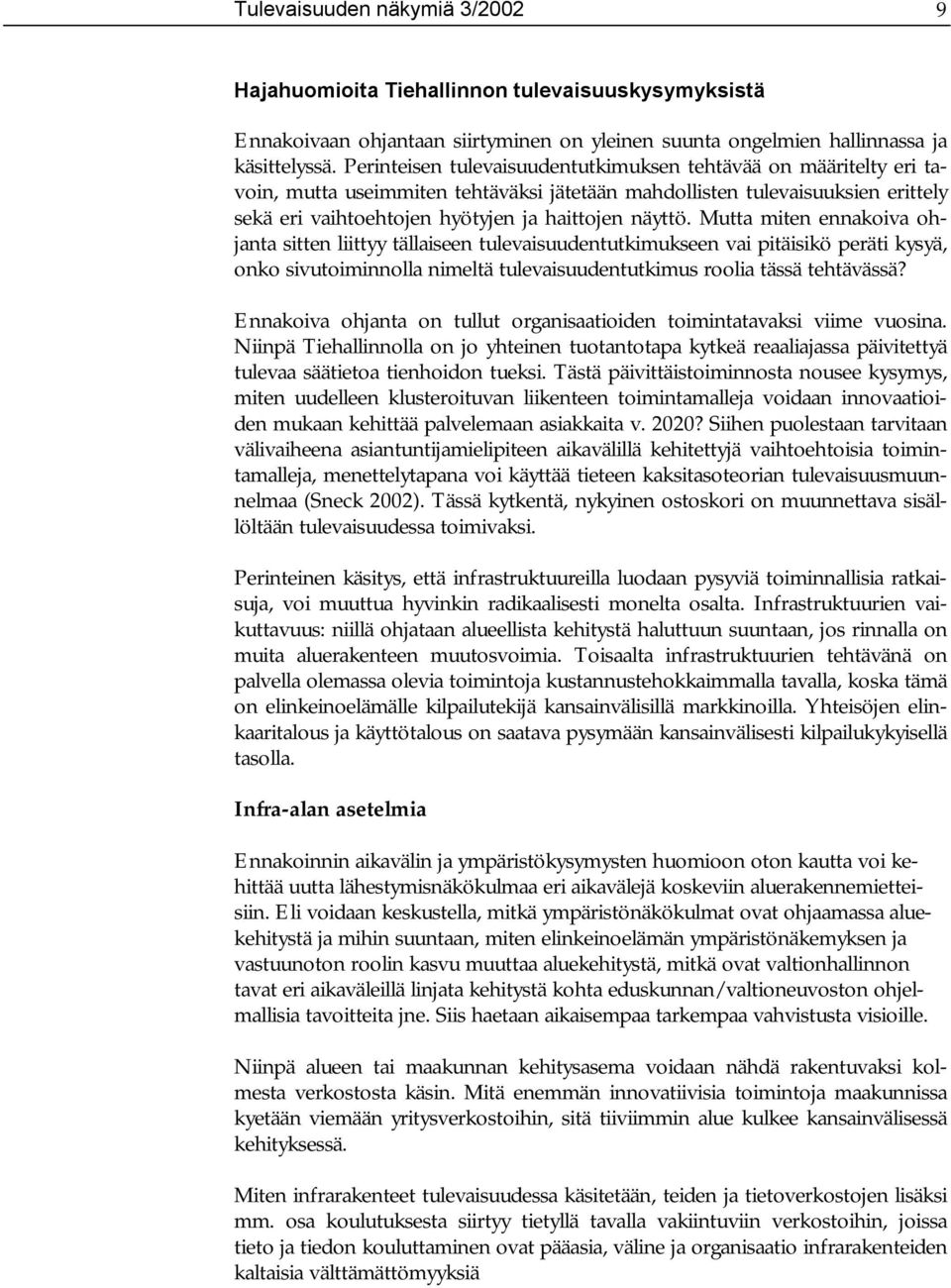 Mutta miten ennakoiva ohjanta sitten liittyy tällaiseen tulevaisuudentutkimukseen vai pitäisikö peräti kysyä, onko sivutoiminnolla nimeltä tulevaisuudentutkimus roolia tässä tehtävässä?