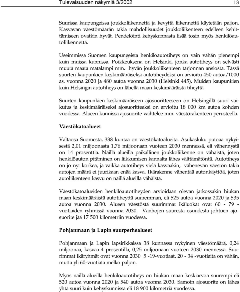 Useimmissa Suomen kaupungeista henkilöautotiheys on vain vähän pienempi kuin muissa kunnissa. Poikkeuksena on Helsinki, jonka autotiheys on selvästi muuta maata matalampi mm.