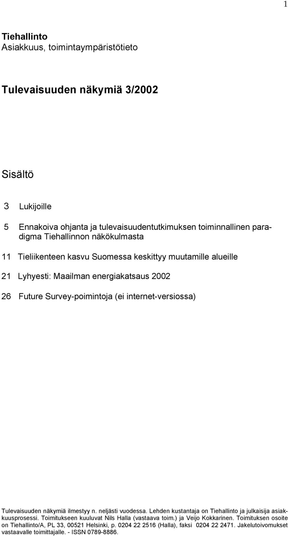 internet-versiossa) Tulevaisuuden näkymiä ilmestyy n. neljästi vuodessa. Lehden kustantaja on Tiehallinto ja julkaisija asiakkuusprosessi.