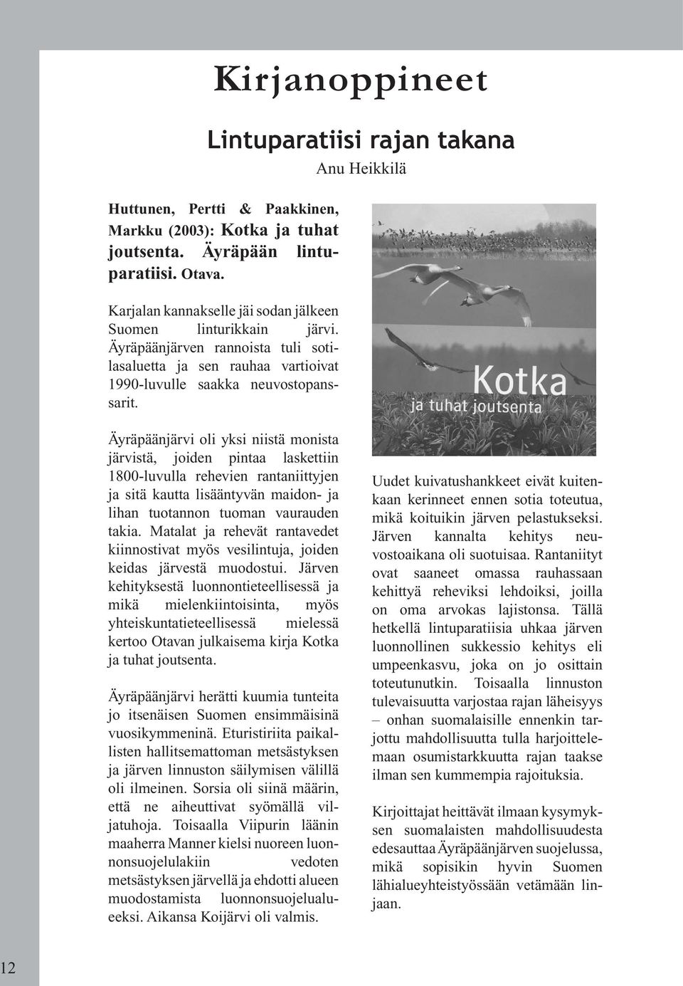 Anu Heikkilä Äyräpäänjärvi oli yksi niistä monista järvistä, joiden pintaa laskettiin 1800-luvulla rehevien rantaniittyjen ja sitä kautta lisääntyvän maidon- ja lihan tuotannon tuoman vaurauden takia.