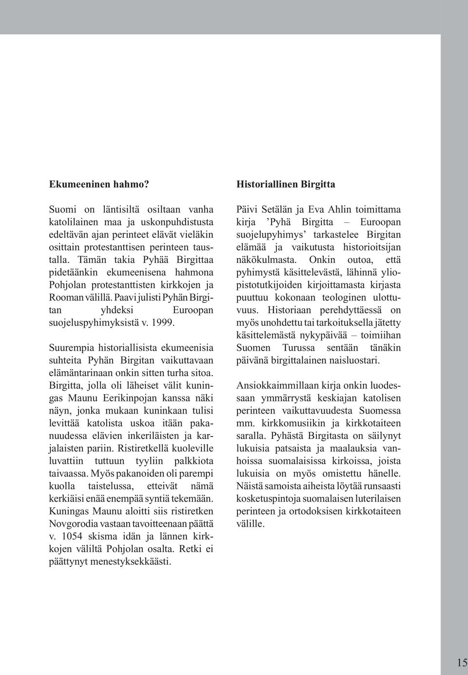 Suurempia historiallisista ekumeenisia suhteita Pyhän Birgitan vaikuttavaan elämäntarinaan onkin sitten turha sitoa.