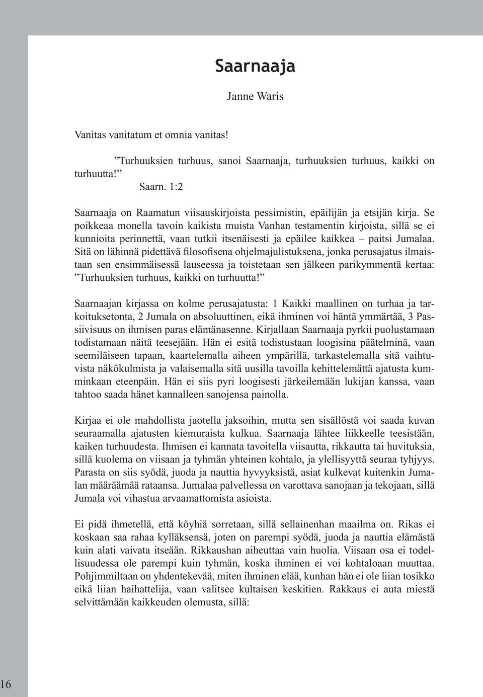 Sitä on lähinnä pidettävä filosofisena ohjelmajulistuksena, jonka perusajatus ilmaistaan sen ensimmäisessä lauseessa ja toistetaan sen jälkeen parikymmentä kertaa: Turhuuksien turhuus, kaikki on