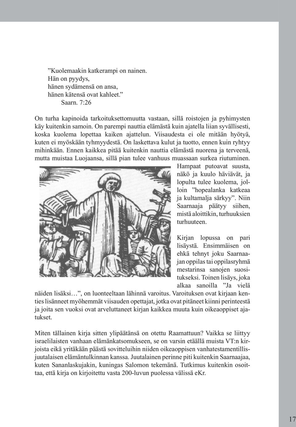 On parempi nauttia elämästä kuin ajatella liian syvällisesti, koska kuolema lopettaa kaiken ajattelun. Viisaudesta ei ole mitään hyötyä, kuten ei myöskään tyhmyydestä.