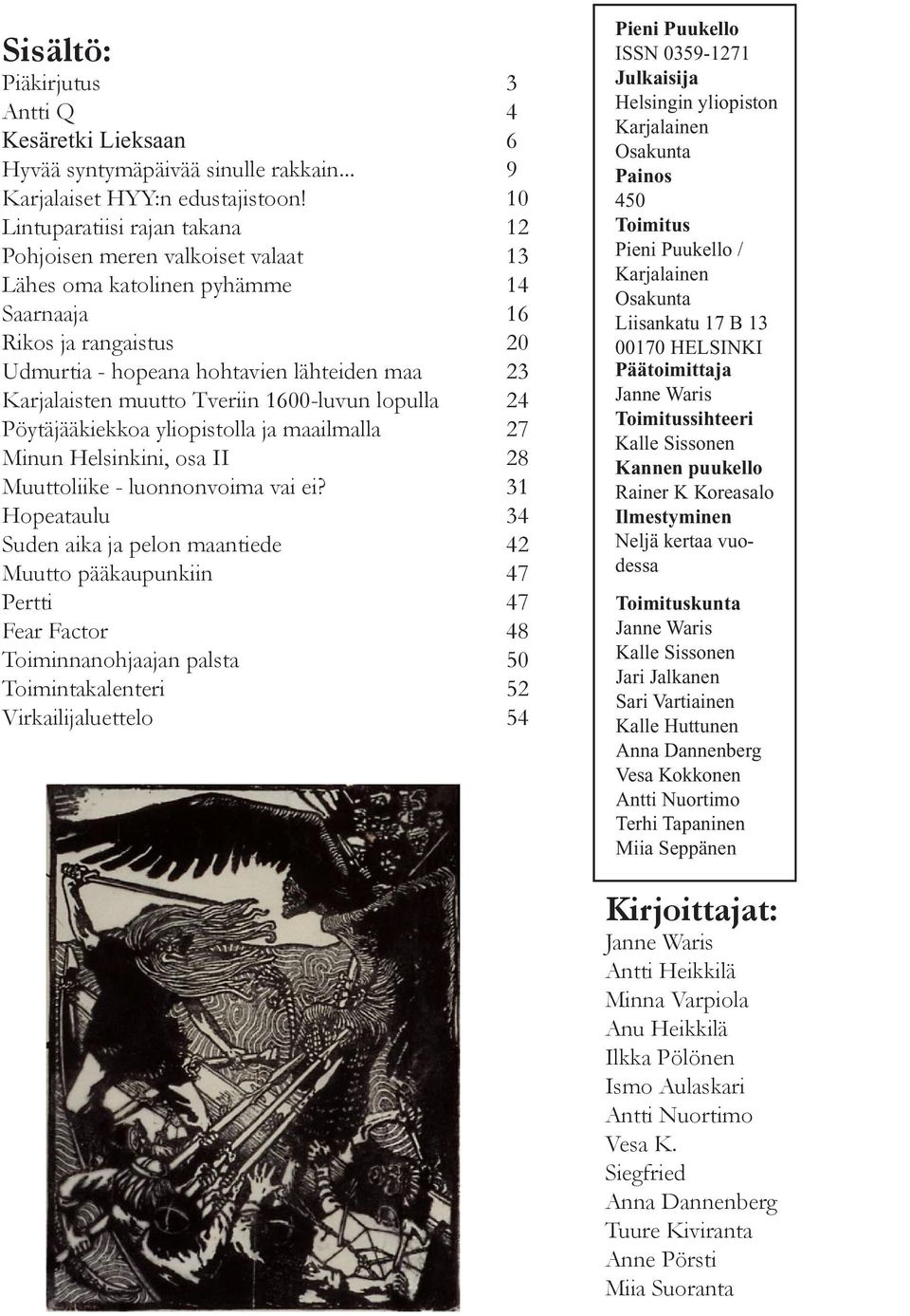 muutto Tveriin 1600-luvun lopulla 24 Pöytäjääkiekkoa yliopistolla ja maailmalla 27 Minun Helsinkini, osa II 28 Muuttoliike - luonnonvoima vai ei?