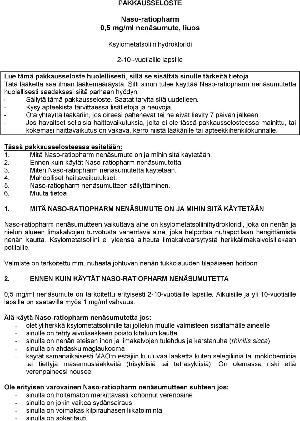 Saatat tarvita sitä uudelleen. - Kysy apteekista tarvittaessa lisätietoja ja neuvoja. - Ota yhteyttä lääkäriin, jos oireesi pahenevat tai ne eivät lievity 7 päivän jälkeen.